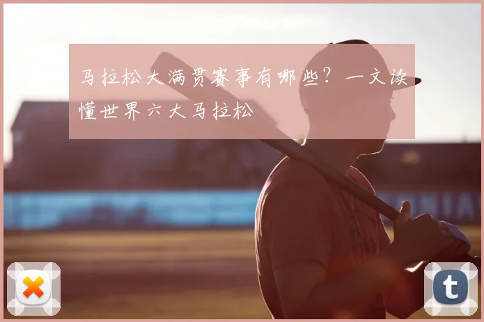 马拉松大满贯赛事有哪些?一文读懂世界六大马拉松
