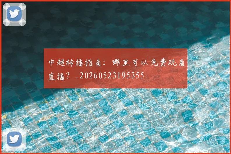 中超转播指南:哪里可以免费观看直播?_20260523195355